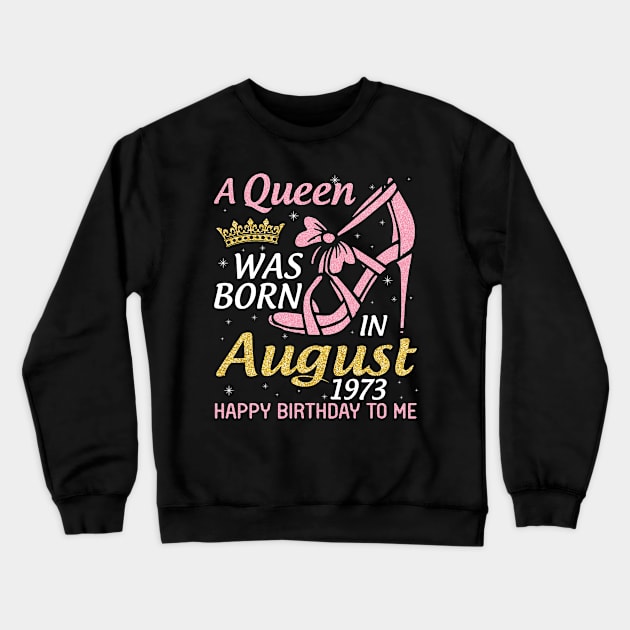 A Queen Was Born In August 1973 Happy Birthday To Me 47 Years Old Crewneck Sweatshirt by joandraelliot